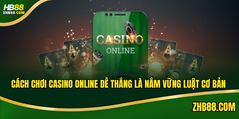 Cách chơi Casino online dễ thắng là nắm vững luật cơ bản