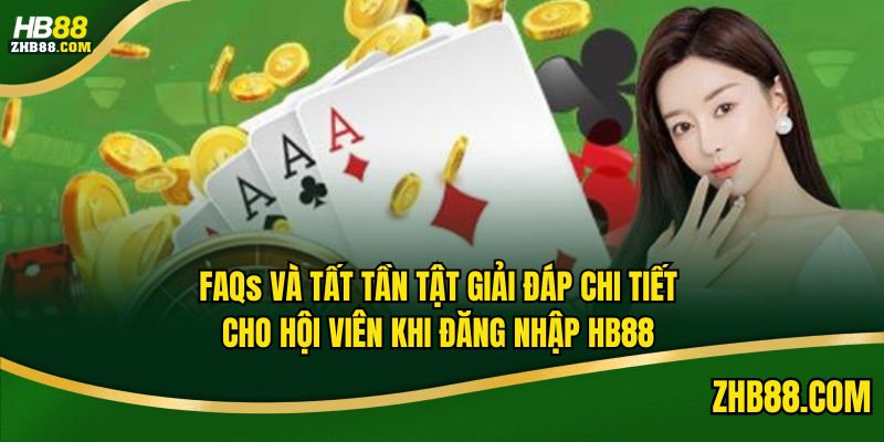 FAQs và tất tần tật giải đáp chi tiết cho hội viên khi đăng nhập HB88