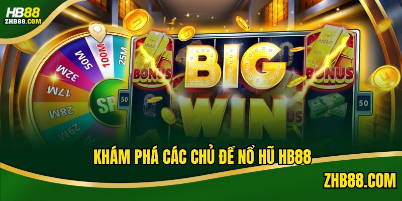 Điểm danh chủ đề chơi nổ hũ HB88 hot hiện nay