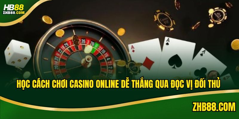 Học cách chơi Casino online dễ thắng qua đọc vị đối thủ