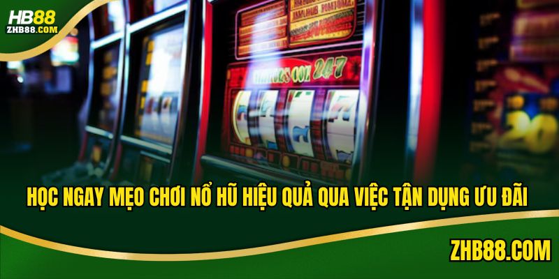 Học ngay mẹo chơi nổ hũ hiệu quả qua việc tận dụng ưu đãi
