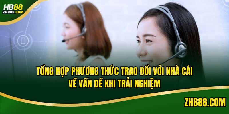 Tổng hợp phương thức trao đổi với nhà cái về vấn đề khi trải nghiệm
