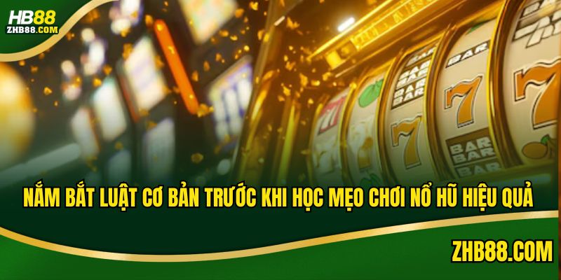 Nắm bắt luật cơ bản trước khi học mẹo chơi nổ hũ hiệu quả